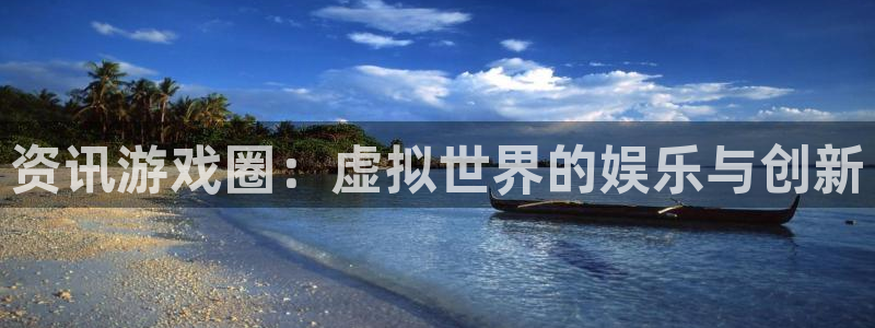 沐春杜邦娱乐：资讯游戏圈：虚拟世界的娱乐与创新